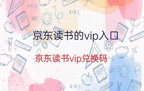 京东读书的vip入口 京东读书vip兑换码，怎么用？